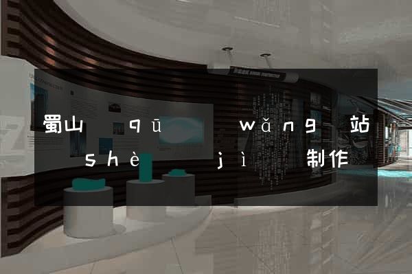 蜀山區(qū)網(wǎng)站設(shè)計(jì)與制作