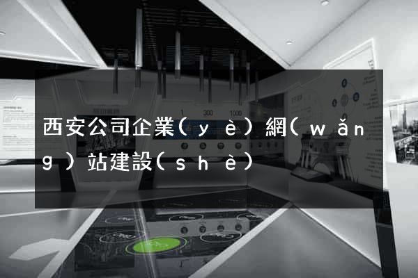 西安公司企業(yè)網(wǎng)站建設(shè)