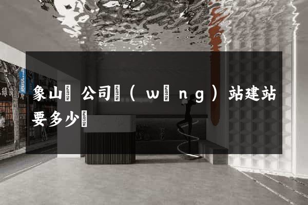 象山縣公司網(wǎng)站建站要多少錢