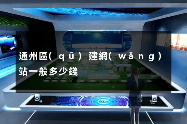 通州區(qū)建網(wǎng)站一般多少錢