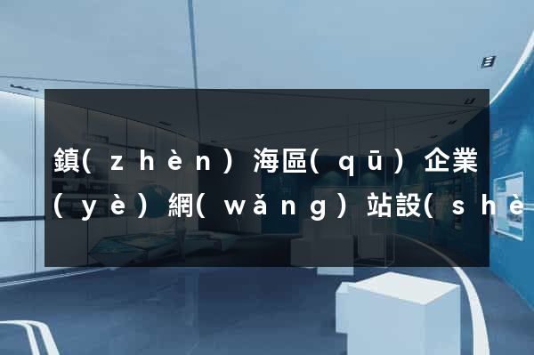 鎮(zhèn)海區(qū)企業(yè)網(wǎng)站設(shè)計(jì)