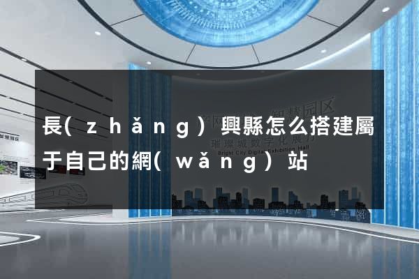 長(zhǎng)興縣怎么搭建屬于自己的網(wǎng)站