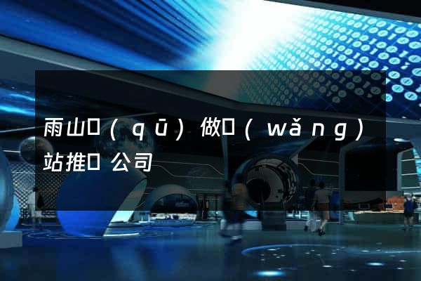 雨山區(qū)做網(wǎng)站推廣公司