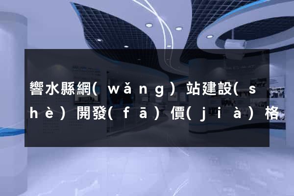 響水縣網(wǎng)站建設(shè)開發(fā)價(jià)格